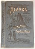 Alaska: Its history and resources, gold fields, routes and scenery,