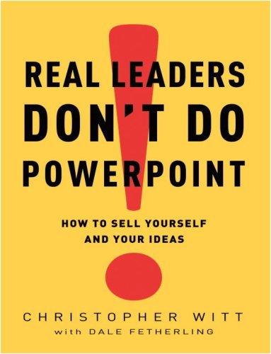Real Leaders Don't Do PowerPoint: How to Sell Yourself and Your Ideas by Witt Christopher Fetherling Dale (2009-02-03) Hardcover