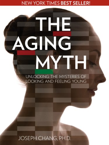The Aging Myth: Unlocking the Mysteries of Looking and Feeling