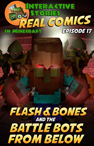 Minecraft Comics: Flash and Bones and the Battle Bots from Below: The Ultimate Minecraft Comics Adventure Series (Real Comics in Minecraft - Flash and Bones Book 17)