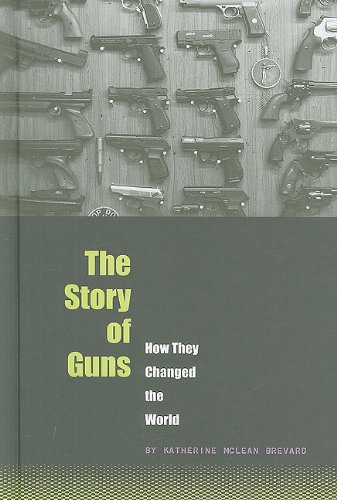 The Story of Guns: How They Changed the World (The World Transformed)