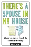 Theres a Spouse in My House: A Humorous Journey Through the First Years of Marriage