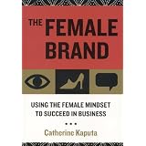 The Female Brand: Using the Female Mindset to Succeed in Business