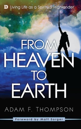 From Heaven to Earth: Living Life as a Spiritual Highlander by Adam Thompson (2015-08-18)