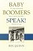 BABY BOOMERS SPEAK!: 187 things we've learned that you need to know NOW ... whatever your age!