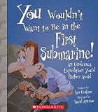 You Wouldn't Want to Be in the First Submarine!: An Undersea Expedition YouAed Rather Avoid (You Wouldn't Want to...)