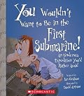 You Wouldn't Want to Be in the First Submarine!: An Undersea Expedition You?d Rather Avoid (You Wouldn't Want to...)