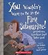 You Wouldn't Want to Be in the First Submarine!: An Undersea Expedition You?d Rather Avoid (You Wouldn't Want to...)