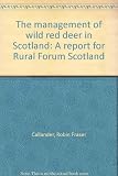 The management of wild red deer in Scotland : a report for Rural Forum Scotland