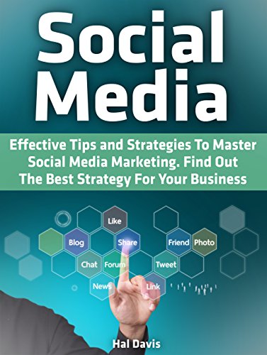 Social Media: Effective Tips and Strategies To Master Social Media Marketing. Find Out The Best Strategy For Your Business