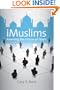iMuslims: Rewiring the House of Islam (Islamic Civilization and Muslim Networks)