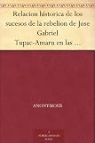 Relacion historica de los sucesos de la rebelion de Jose Gabriel Tupac-Amaru en las provincias del Peru, el ano de 1780 (Spanish Edition)