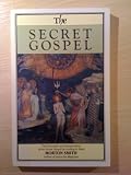 The Secret Gospel : the discovery and interpretation of the Secret Gospel according to Mark
