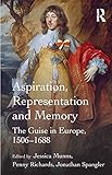 Aspiration, representation and memory : the Guise in Europe, 1506-1688