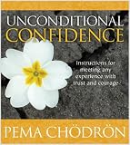 Unconditional Confidence: Instructions for Meeting Any Experience with Trust and Courage