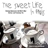 The Sweet Life in Paris: Delicious Adventures in the World's Most Glorious - and Perplexing - City