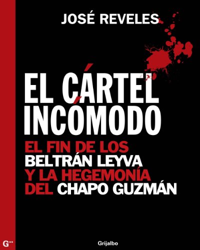 El cártel incómodo: El fin de los Beltrán Leyva y la hegemonía del Chapo Guzmán (Spanish Edition)