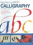 Beginners Guide to Calligraphy: A Three-Stage Guide to Mastering the Skills of Letter Art