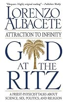 God at the Ritz: Attraction to Infinity a Priest Physicist Talks about Science, Sex, Politics, and Religion
