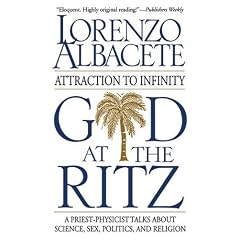 God at the Ritz: Attraction to Infinity A Priest Physicist Talks About Science, Sex, Politics, and Religion