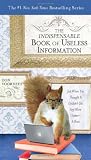 The Indispensable Book of Useless Information: Just When You Thought It Couldnt Get Any More Useless--It Does