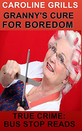 CAROLINE GRILLS: SERIAL KILLER: GRANNY'S CURE FOR BOREDOM (TRUE CRIME; BUS STOP READS Book 10)