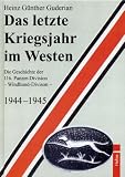 Das letzte Kriegsjahr im Westen: Die Geschichte der 116 - Panzer-Division - Windhund-Division - 1944-1945 - Heinz G. Guderian