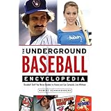 The Underground Baseball Encyclopedia: Baseball Stuff You Never Needed to Know and Can Certainly Live Without