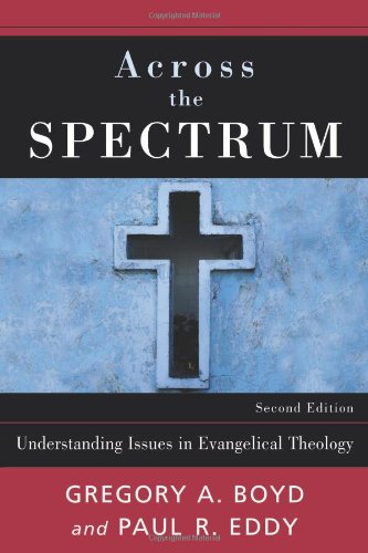 Across the Spectrum: Understanding Issues in Evangelical Theology