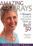 Amazing Grays: A Woman's Guide to Making the Next 50 the Best 50 *Regardless of your hair color!