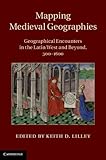 Mapping medieval geographies : geographical encounters in the Latin West and beyond, 300-1600