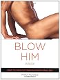 Blow Him Away: How to Give Him Mind-Blowing Oral Sex