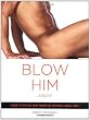 Blow Him Away: How to Give Him Mind-Blowing Oral Sex