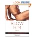 Blow Him Away: How to Give Him Mind-Blowing Oral Sex