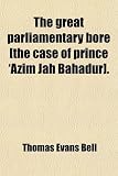 The great parliamentary bore [the case of prince 'Az���m J���h Bah���dur].