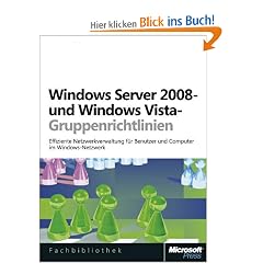 Windows Server 2008- und Windows Vista-Gruppenrichtlinien: Effiziente Netzwerkverwaltung f�r Benutzer und Computer im Windows-Netzwerk: ... und Automatisierung im Windows-Netzwerk