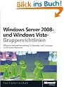 Windows Server 2008- und Windows Vista-Gruppenrichtlinien: Effiziente Netzwerkverwaltung f�r Benutzer und Computer im Windows-Netzwerk: ... und Automatisierung im Windows-Netzwerk