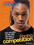 Facing Competition: Can You Play by the Rules and Stay in the Game? (Scholastic Choices)