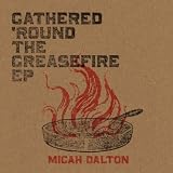 Micah Dalton Gathered 'round the Greasefire EP