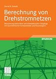 Berechnung von Drehstromnetzen: Berechnung stationärer und nichtstationärer Vorgänge mit Symmetrischen Komponenten und Raumzeigern