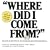 Where Did I Come from?