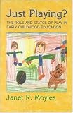 Just Playing?
 Role and Status of Play in Early Childhood Education,
Janet Moyles
