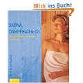 Sauna, Dampfbad & Co: Wohlbefinden f�r K�rper und Seele