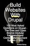 Build Websites With Drupal, 100 Most Asked Questions on Drupal - The Free and Open Source modular framework and Content Management System