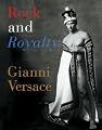Rock and Royalty: The Ever-Changing Look of Versace's Couture As Seen--and Modeled--by the Kings, Queens, and Jokers of Rock & Roll (Tiny Folios Series)