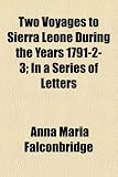 Two Voyages to Sierra Leone During the Years 1791-2-3; In a Series of Letters
