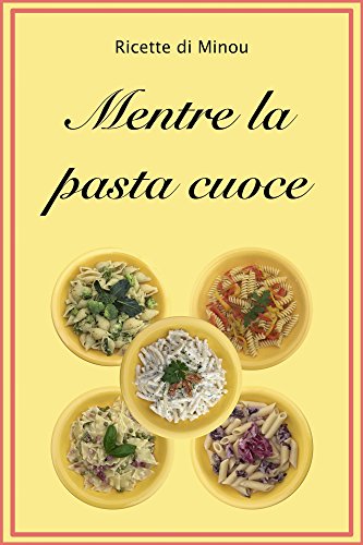 Mentre la pasta cuoce, ricette veloci di primi piatti (Italian Edition)