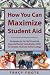 How You Can Maximize Student Aid: Strategies for the FAFSA and the Expected Family Contribution (EFC) To Increase Financial Aid for College