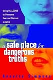 A Safe Place for Dangerous Truths: Using Dialogue to Overcome Fear and Distrust at Work [Paperback]