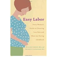 Easy Labor: Every Woman's Guide to Choosing Less Pain and More Joy During Childbirth